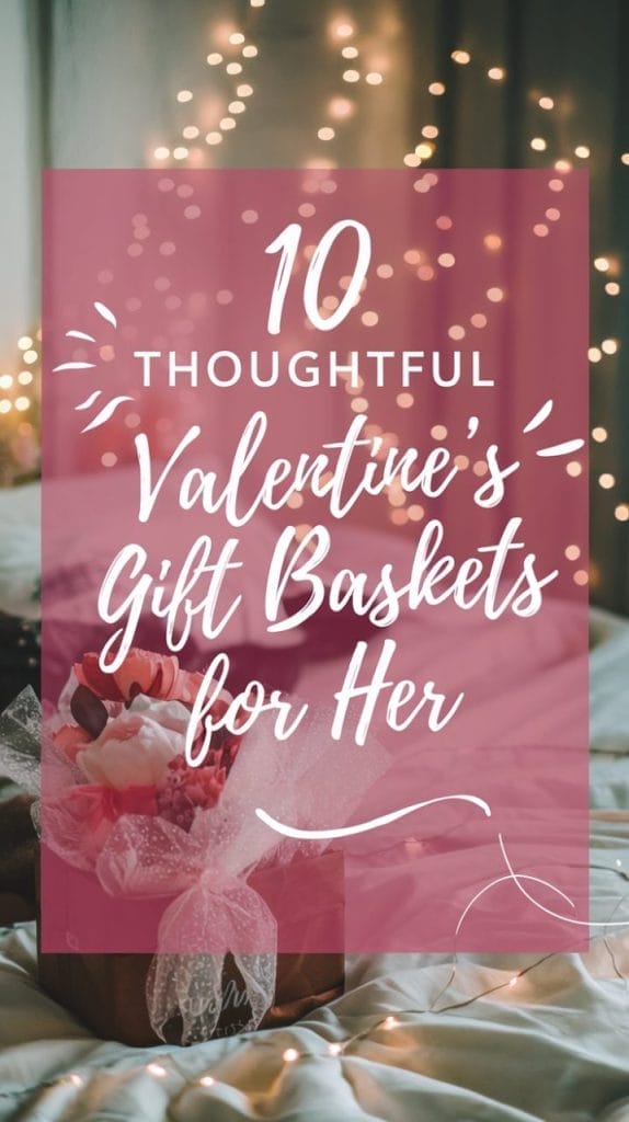 10 Valentine’s Gift Basket Ideas Your Girlfriend Will Absolutely Love